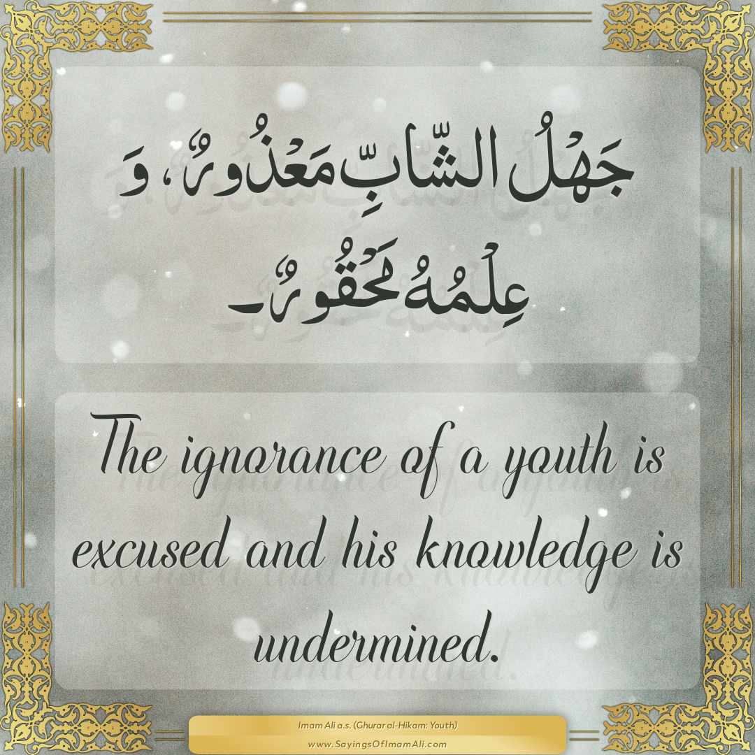 The ignorance of a youth is excused and his knowledge is undermined.